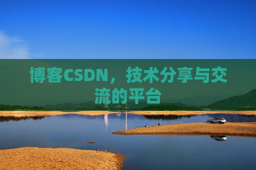 博客CSDN，技术分享与交流的平台